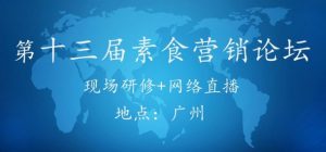 模式、廚師、營銷～直面素食餐飲三大痛點，第13屆素食營銷論壇17日開幕，網(wǎng)絡同播